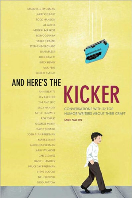 "Did you hear the one about..."

Every great joke has a punch line, and every great humor writer has an arsenal of experiences, anecdotes, and obsessions that were the inspiration for that humor. In fact, those who make a career out of entertaining strangers with words are a notoriously intelligent and quirky lot. And boy, do they have some stories.

In this entertaining and inspirational book, you'll hear from 21 top humor writers as they discuss the comedy-writing process, their influences, their likes and dislikes, and their experiences in the industry. You'll also learn some less useful but equally amusing things, such as:

    How screenwriter Buck Henry came up with the famous "plastics" line for "The Graduate."
    How many times the cops were called on co-writers Sacha Baron Cohen and Dan Mazer during the shooting of "Borat."
    What David Sedaris thinks of his critics.
    What creator Paul Feig thinks would have happened to the "Freaks and Geeks" crew if the show had had another season.
    What Jack Handey considers his favorite "Deep Thoughts."
    How Todd Hanson and the staff of The Onion managed to face the aftermath of 9/11 with the perfect dose of humor.
    How Stephen Merchant and Ricky Gervais created the original version of "The Office."
    What it's really like in the writers' room at SNL.

Funny and informative, And Here's the Kicker is a must-have resource—whether you're an aspiring humor writer, a fan of the genre, or someone who just likes to laugh.