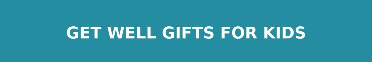 Get Well Gifts For Kids