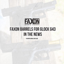 Faxon Barrels for Glock G43: In The News Faxon Barrels for Glock G43: In The News