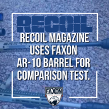 Recoil Magazine uses Faxon  AR-10 barrel for  comparison test.  Recoil Magazine uses Faxon  AR-10 barrel for  comparison test.