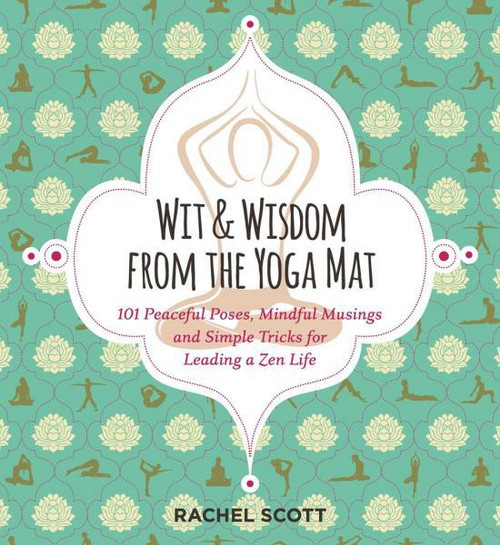 Wit & Wisdom from the Yoga Mat Wit & Wisdom from the Yoga Mat