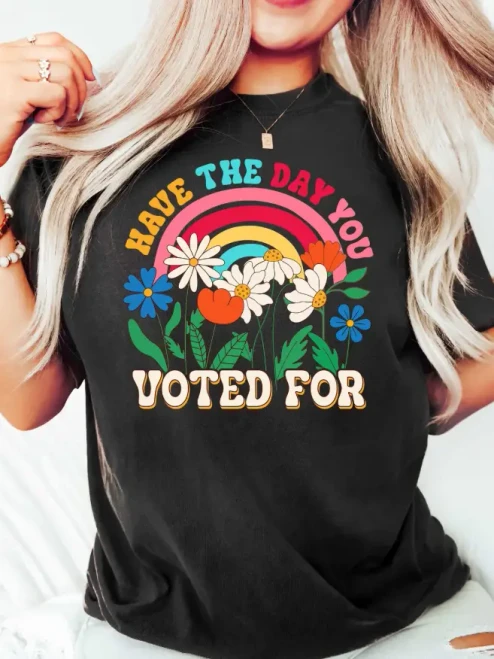 T-shirt - Have the Day You Voted For