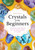 Crystals for Beginners Crystals for Beginners