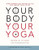 Your Body Your Yoga Your Body Your Yoga