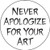 Button Pin - Never apologize...