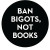 Button Pin - Ban Bigots, Not Books.