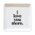 Trinket Dish - I Love You More