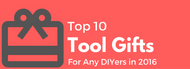 Top 10 Tool Gifts for Any DIYers in 2016