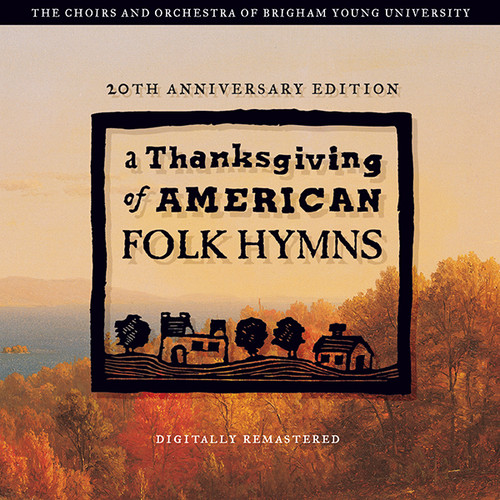 A Thanksgiving of American Folk Hymns (Remastered 20th Anniversary Edition)  [CD] - BYU Choirs and Orchestra