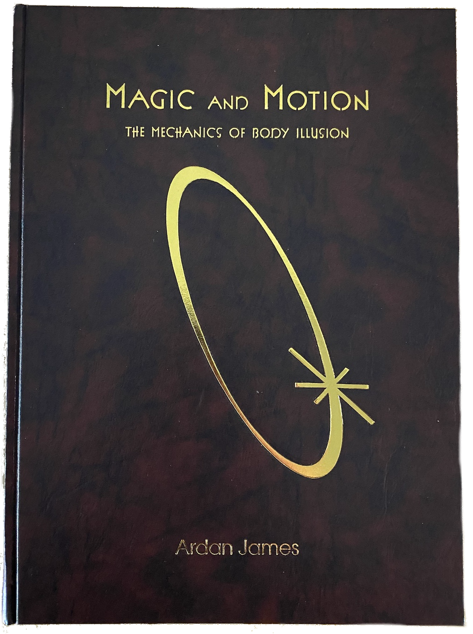 Magic and Motion The Mechanics of Body Illusion By Ardan James & Paul Mahn