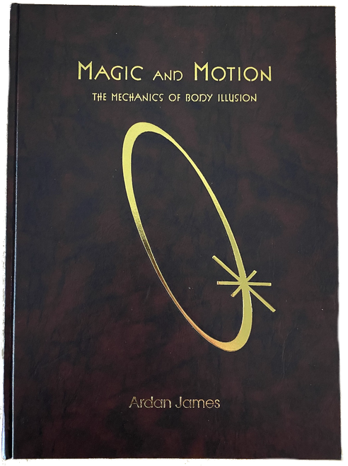 Magic and Motion The Mechanics of Body Illusion By Ardan James & Paul Mahn