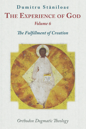 The Experience of God: Orthodox Dogmatic Theology, Volume 6: The Fulfillment of Creation