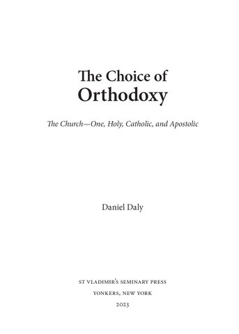 The Choice of Orthodoxy: The Church-One, Holy, Catholic, and Apostolic The Choice of Orthodoxy: The Church-One, Holy, Catholic, and Apostolic