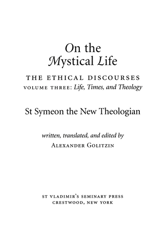 On the Mystical Life, The Ethical Discourses: St. Symeon the New Theologian, Volume III: Life, Times, and Theology On the Mystical Life, The Ethical Discourses: St. Symeon the New Theologian, Volume III: Life, Times, and Theology