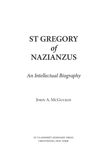 Saint Gregory of Nazianzus: An Intellectual Biography Saint Gregory of Nazianzus: An Intellectual Biography