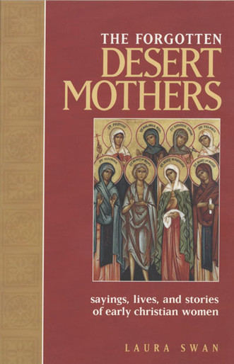 The Forgotten Desert Mothers: Sayings, Lives, and Stories of Early Christian Women