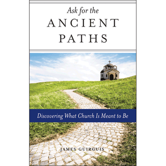 Ask for the Ancient Paths - Discovering What Church Is Meant to Be