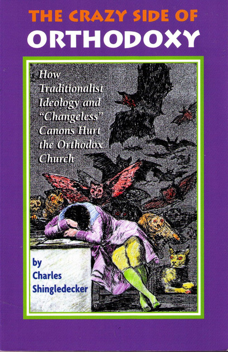 The Crazy Side of Orthodoxy: How Traditionalist Ideology and "Changeless" Canons Hurt the Orthodox Church