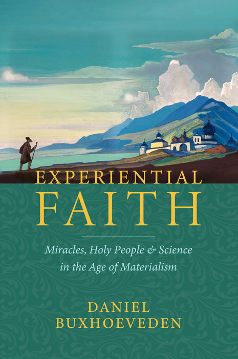 Experiential Faith: Miracles, Holy People & Science in the Age of Materialism