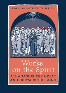 Works on the Spirit: Athanasius the Great & Didymus the Blind