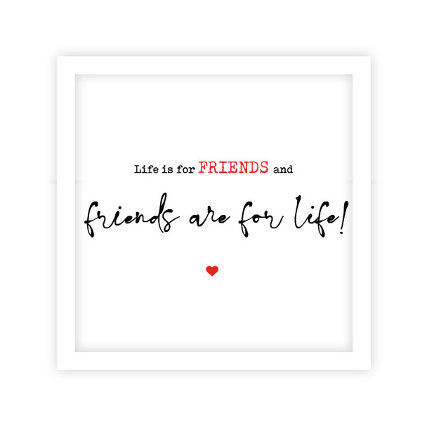 Just Saying- Life is for Friends