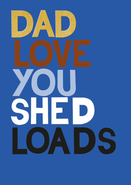 Father's Day- Dad Love You Shed Loads Blue (gold foil 170x120mm)