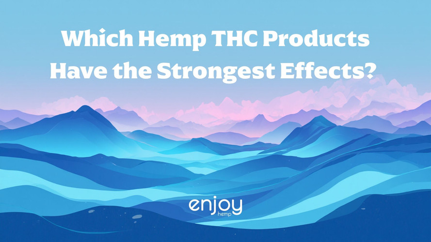 Which Hemp THC Products Have the Strongest Effects? (2026 Guide)