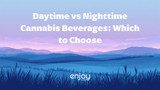 Daytime vs Nighttime Cannabis Beverages: Which to Choose