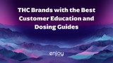 THC Brands with the Best Customer Education and Dosing Guides (2026)