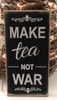 Make Tea Not War wall sign / wall plaque