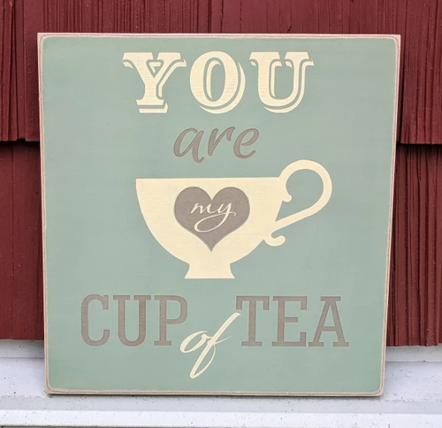 YOU ARE MY CUP OF TEA SIGN