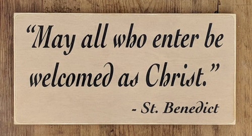 May All Who Enter Be Welcomed As Christ - St. Benedict