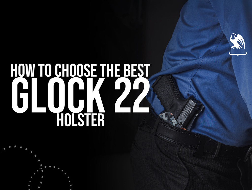 How to Choose the Best Glock 22 Holster