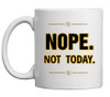 NOPE.  NOT  TODAY. ---CERAMIC  MUG