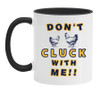 DON'T  CLUCK  WITH  ME---CERAMIC  MUG