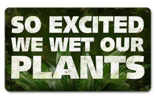 WE WET OUR PLANTS---METAL SIGN