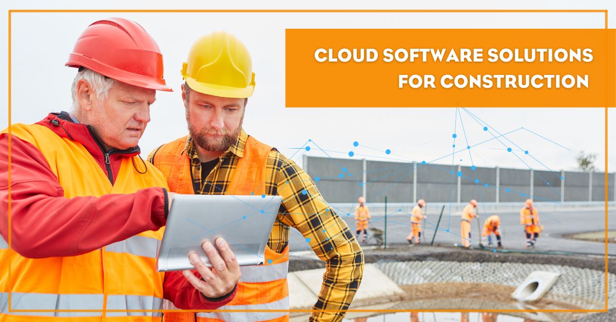 How cloud software solutions can help construction companies streamline their processes