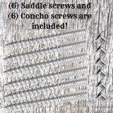 (6) Concho screws and (6) Saddle screws are included in the purchase.