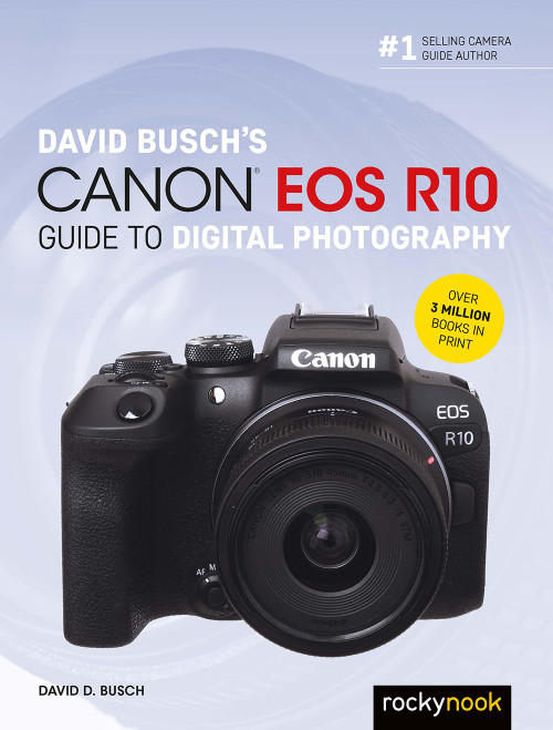 DAVID BUSCH’S CANON EOS R10 GUIDE TO DIGITAL PHOTOGRAPHY