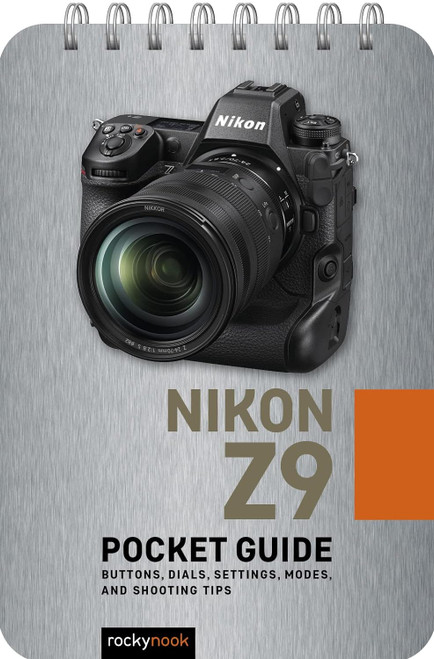 Nikon Z9: Pocket Guide: Buttons, Dials, Settings, Modes, and Shooting Tips (The Pocket Guide Series for Photographers, 29)