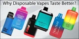 Why Disposable Vapes Taste Better?