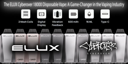 The ELUX Cyberover 18000 Disposable Vape: A Game-Changer in the Vaping Industry