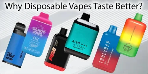 Why Disposable Vapes Taste Better?