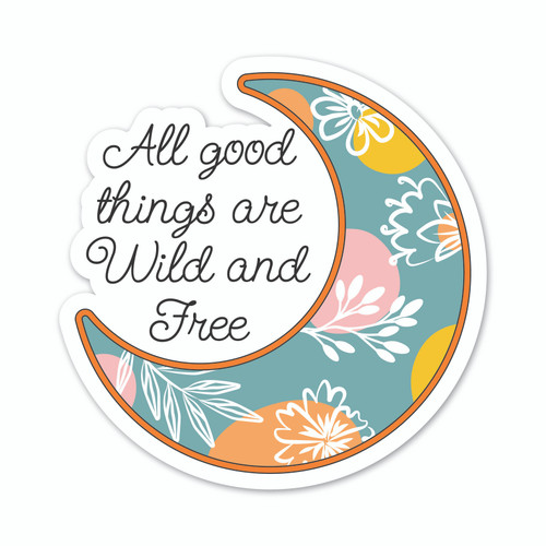 All Good Things are Wild and Free Sticker / Decal / Bumper Sticker