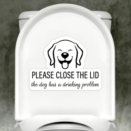 Please Close The Lid. The Dog Has a Drinking Problem Sticker / Decal / Bumper Sticker