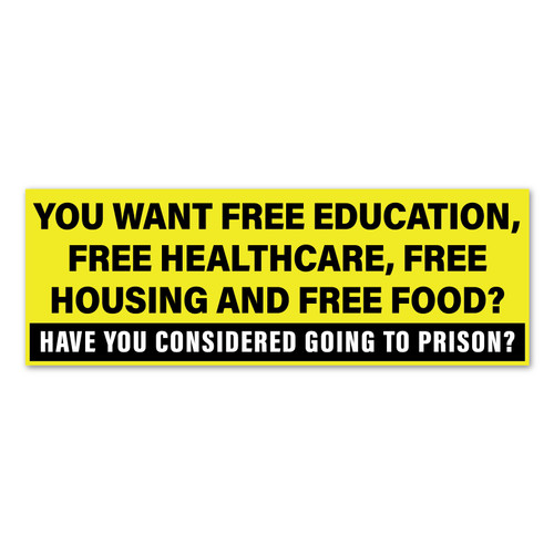 You Want Free Education, Free Healthcare, Free Housing and Free Food? Have You Considered Going To Prison? Sticker / Decal / Bumper Sticker