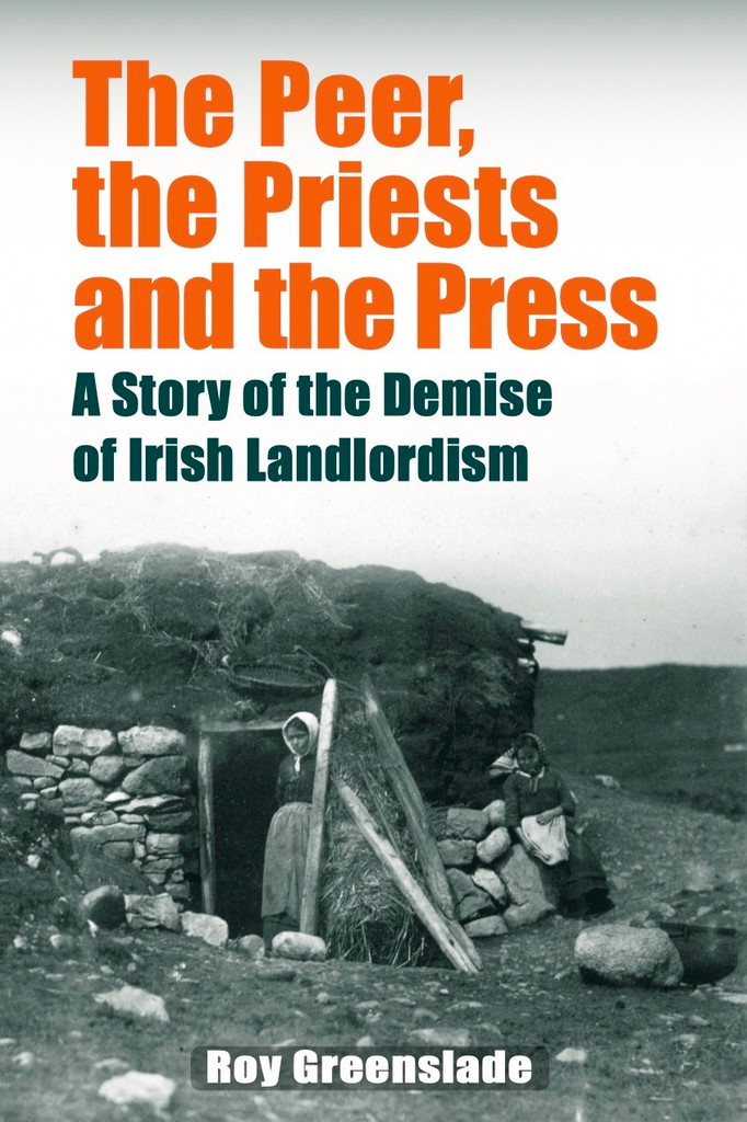 The Peer, the Priests and the Press: A Story of the Demise of Irish Landlordism