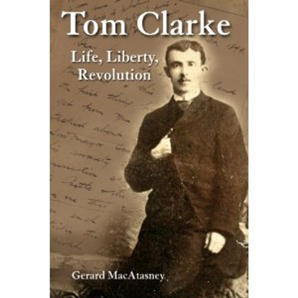 Tom Clarke: Life, Liberty and Revolution