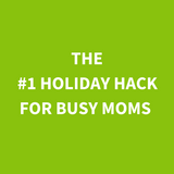 The #1 Holiday Hack for Busy Moms