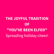 The Joyful Tradition of "You've Been Elfed":   Spreading Holiday Cheer